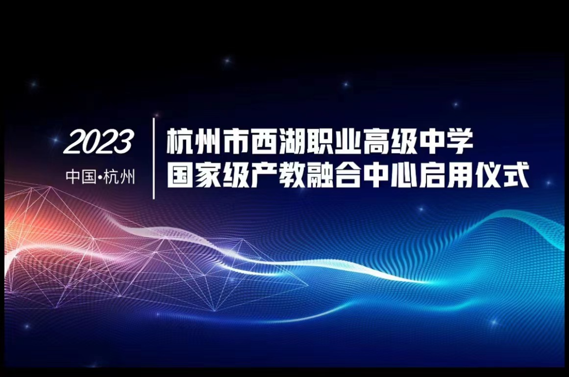 杭州市西湖职业高级中学国家级产教融合中心启用仪式【图片直播】